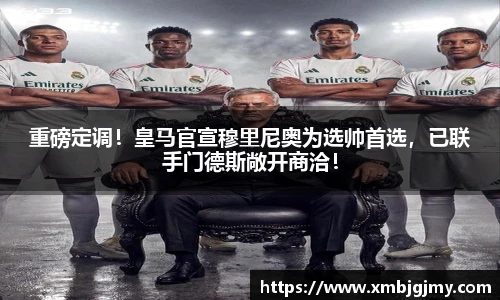 重磅定调！皇马官宣穆里尼奥为选帅首选，已联手门德斯敞开商洽！